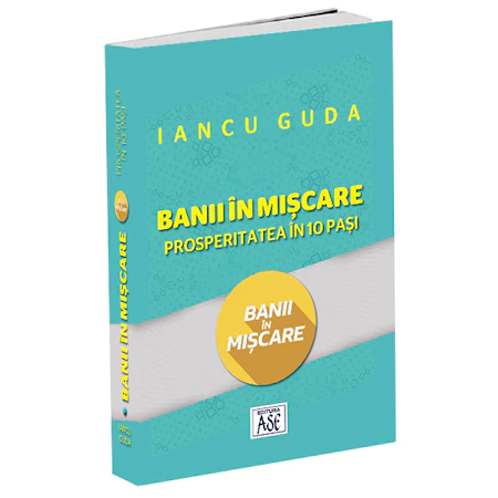Banii in miscare. Prosperitatea in 10 pasi - Iancu Guda